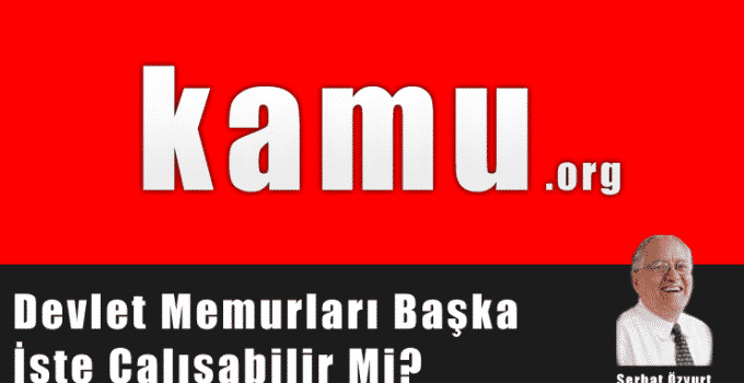 Devlet Memurları Başka İşte Çalışabilir Mi?