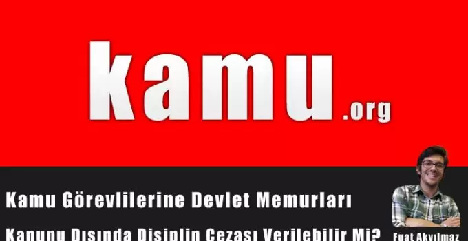 Kamu Görevlilerine Devlet Memurları Kanunu Dışında Disiplin Cezası Verilebilir Mi?