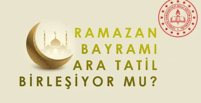 2025-2026 Eğitim Yılı Ramazan Bayramı Ara Tatil Birleşiyor mu?
